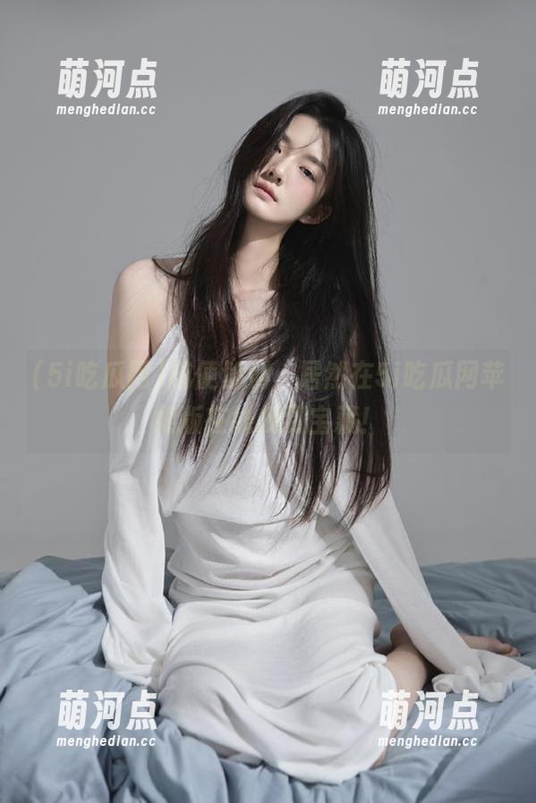 5i吃瓜网 随便划划,居然在5i吃瓜网苹果版在线找到宝藏!