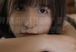 吃瓜网入口在哪？资源多到让我怀疑是不是故宫密道！