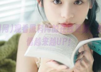观看黑料网的在线更新，我的心情越来越UP！