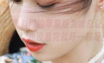 黑料网的苹果版为啥总让我重温旧梦？！我没看完就吓一跳呀！